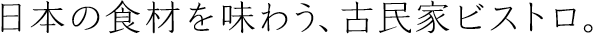 日本の食材を味わう、古民家ビストロ。